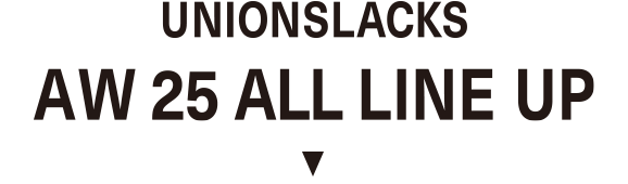 UNIONSLACKS AW 25 ALL LINE UP
