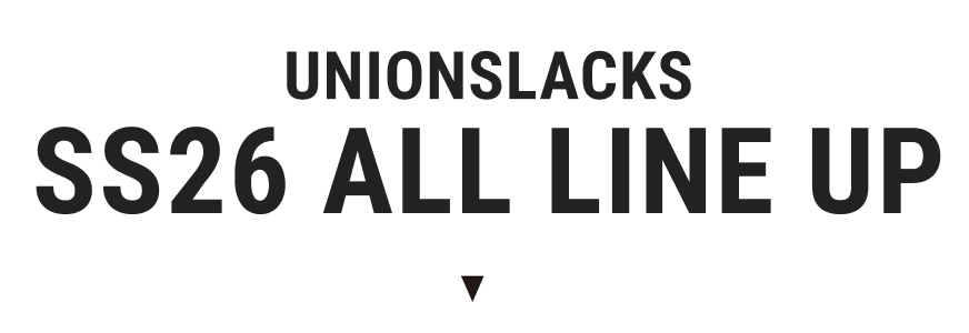 UNIONSLACKS SS 26 ALL LINE UP